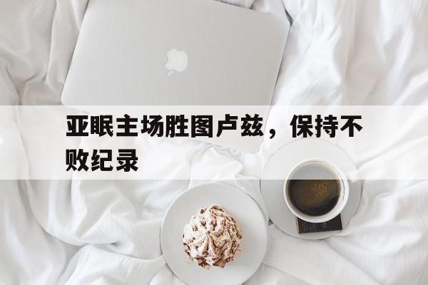 关于亚眠主场胜图卢兹，保持不败纪录的信息